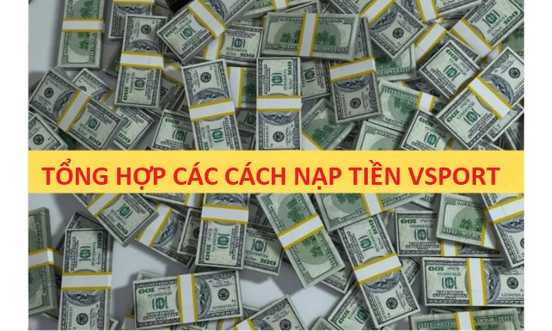 Nhà cái Vsports cung cấp nhiều hình thức nạp tiền.